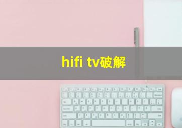 hifi tv破解